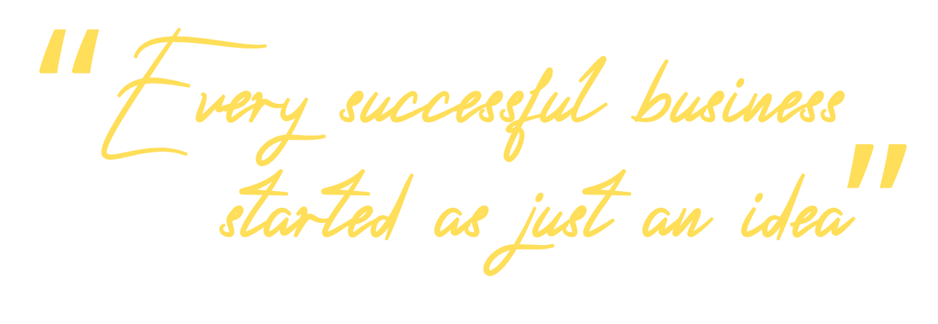 Every successful business started as just an idea.